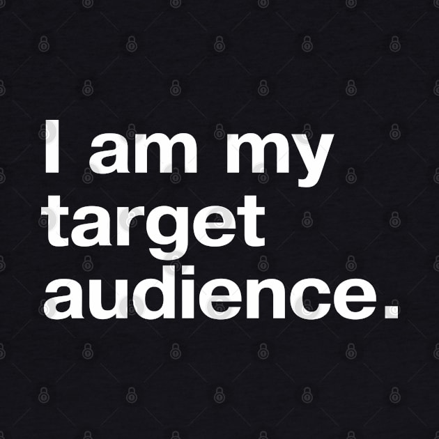 I am my target audience. by TheBestWords